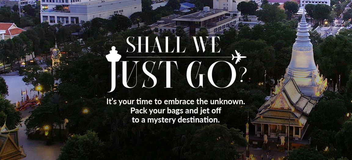 Shall We Just Go? It's your time to embrace the unknown. Pack your bags and jet off to a mystery destination.
